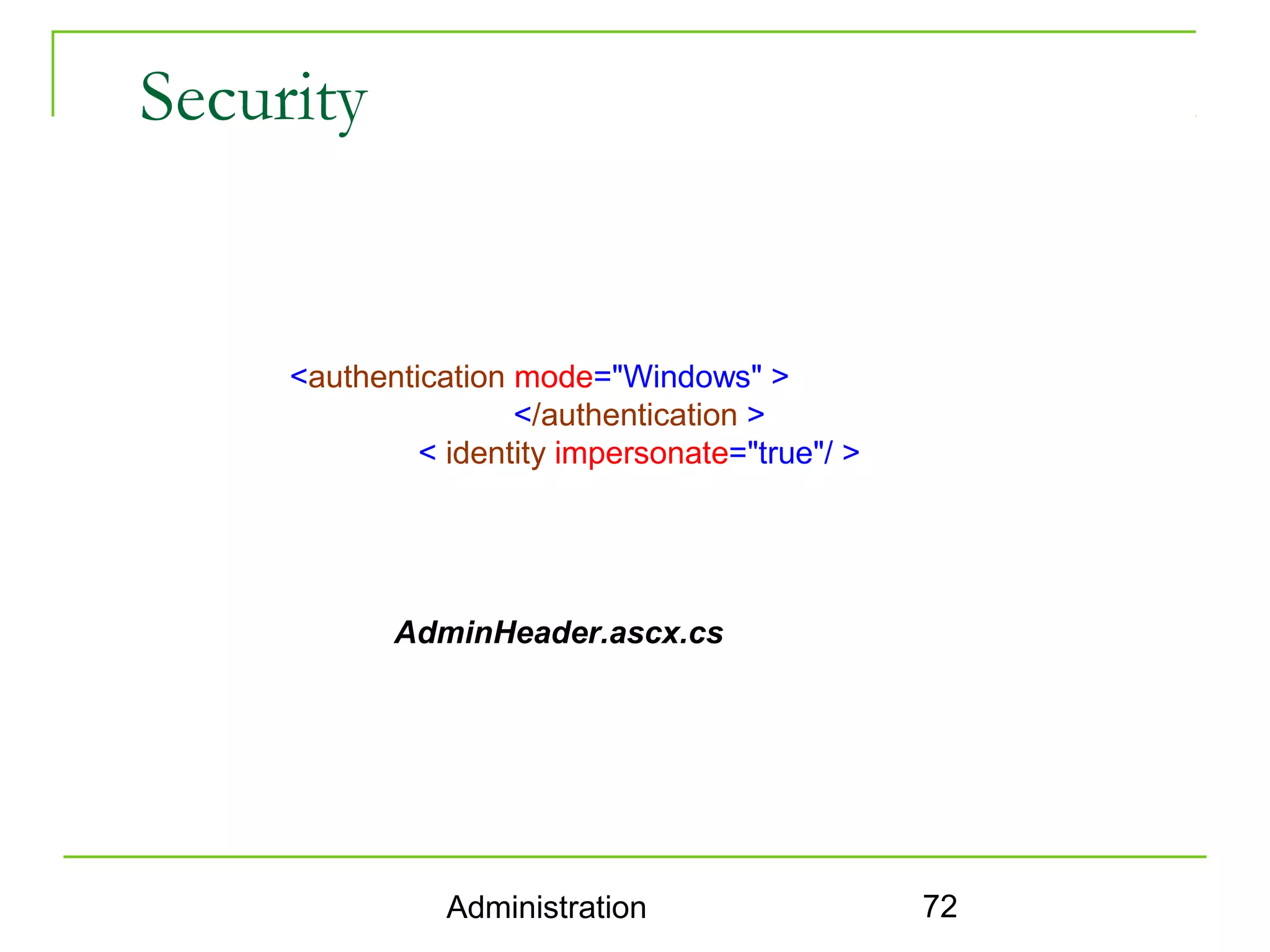 Security


     <authentication mode="Windows" >
                     </authentication >
              < identity impersonate="true"/ >




            AdminHeader.ascx.cs




                Administration                   72
 