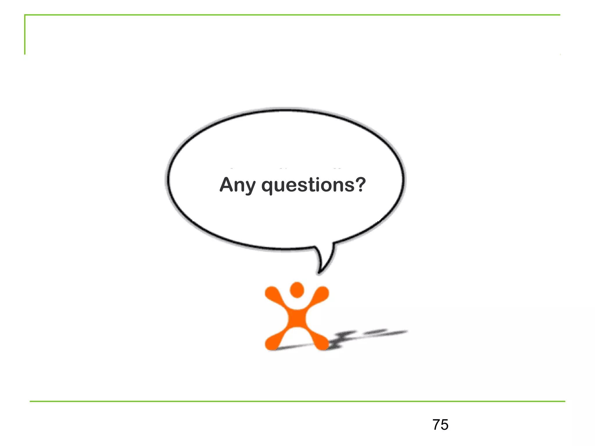 Any questions?




                 75
 