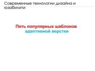 Современные технологии дизайна и 
юзабилити



     Пять популярных шаблонов
         адаптивной верстки
 