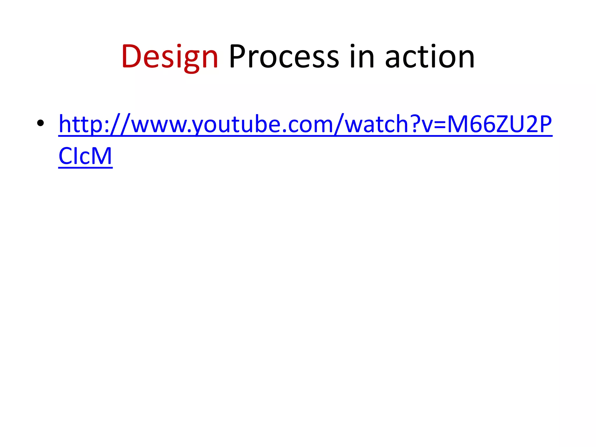 Design Process in action
• http://www.youtube.com/watch?v=M66ZU2P
CIcM

 