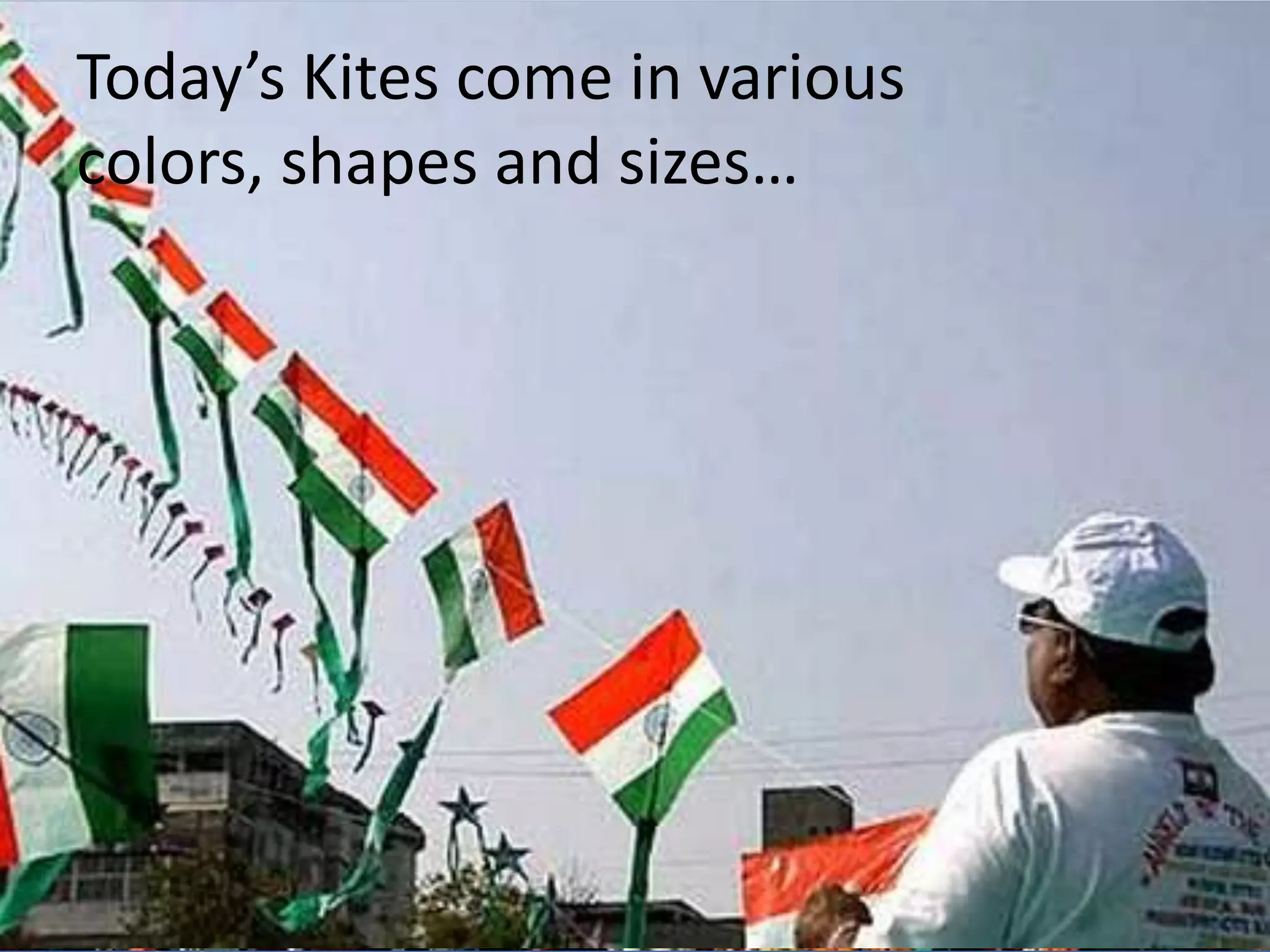 Today’s Kites come in various
colors, shapes and sizes…

 