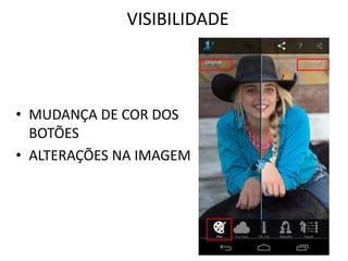 VISIBILIDADE
• MUDANÇA DE COR DOS
BOTÕES
• ALTERAÇÕES NA IMAGEM
 