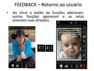 FEEDBACK – Retorno ao usuário
• Ao clicar o botão de funções adicionais:
outras funções aparecem e as setas
invertem suas direções.
 