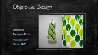 Design de
Fernando Brízio,
Pintando com
Giotto, 2005
Objeto de Design
 