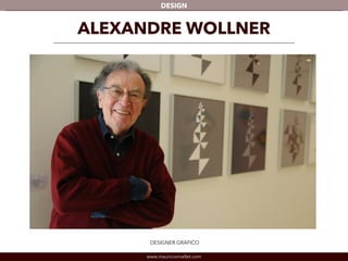 DESIGN 
ALEXANDRE WOLLNER 
DESIGNER GRÁFICO 
www.mauriciomallet.com 
 