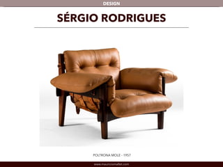 DESIGN 
SÉRGIO RODRIGUES 
POLTRONA MOLE - 1957 
www.mauriciomallet.com 
 