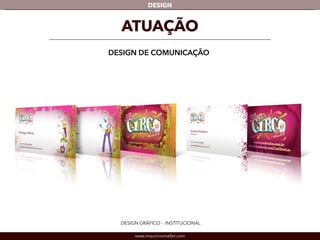 DESIGN 
ATUAÇÃO 
DESIGN DE COMUNICAÇÃO 
DESIGN GRÁFICO - INSTITUCIONAL 
www.mauriciomallet.com 
 