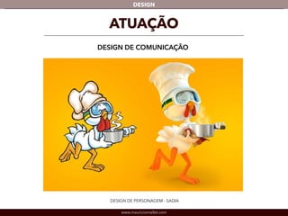 DESIGN 
ATUAÇÃO 
DESIGN DE COMUNICAÇÃO 
DESIGN DE PERSONAGEM - SADIA 
www.mauriciomallet.com 
 