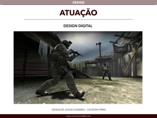DESIGN 
ATUAÇÃO 
DESIGN DIGITAL 
DESIGN DE JOGOS (CENÁRIO) - COUNTER STRIKE 
www.mauriciomallet.com 
 