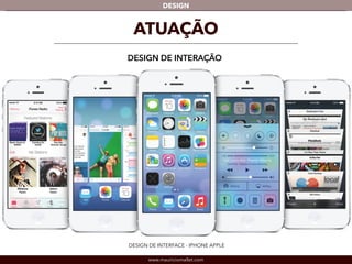 DESIGN 
ATUAÇÃO 
DESIGN DE INTERAÇÃO 
DESIGN DE INTERFACE - IPHONE APPLE 
www.mauriciomallet.com 
 