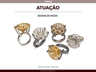 DESIGN 
ATUAÇÃO 
DESIGN DE MODA 
DESIGN DE JÓIAS - NINA LIMA 
www.mauriciomallet.com 
 
