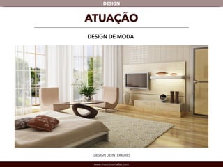 DESIGN 
ATUAÇÃO 
DESIGN DE MODA 
DESIGN DE INTERIORES 
www.mauriciomallet.com 
 