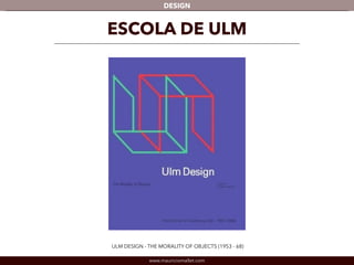 DESIGN 
ESCOLA DE ULM 
ULM DESIGN - THE MORALITY OF OBJECTS (1953 - 68) 
www.mauriciomallet.com 
 