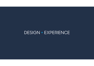 DESIGN + EXPERIENCE
 