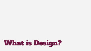 What is Design?
 