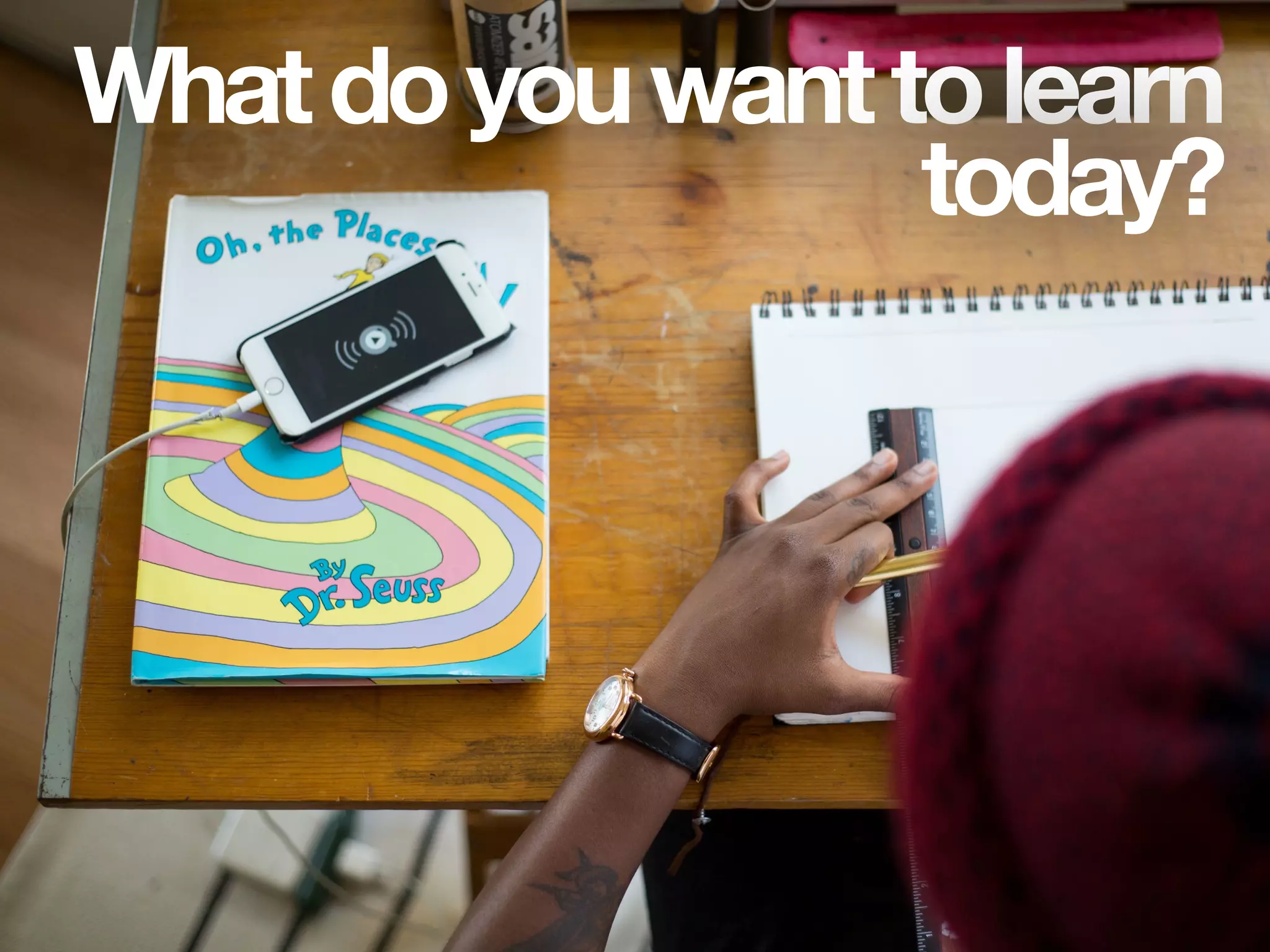 Whatdoyouwanttolearn
today?
 