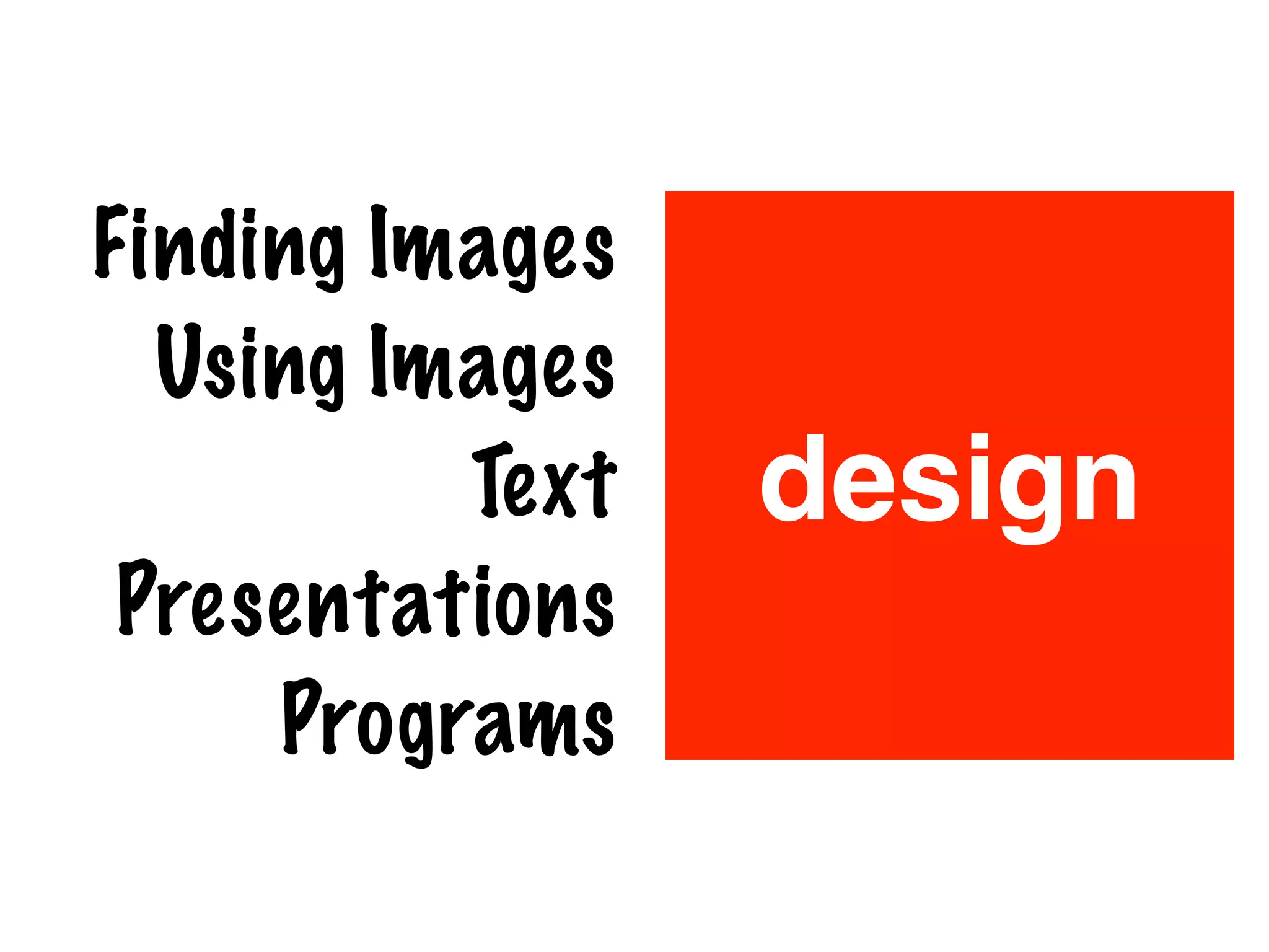 design
Finding Images
Using Images
Text
Presentations
Programs
 