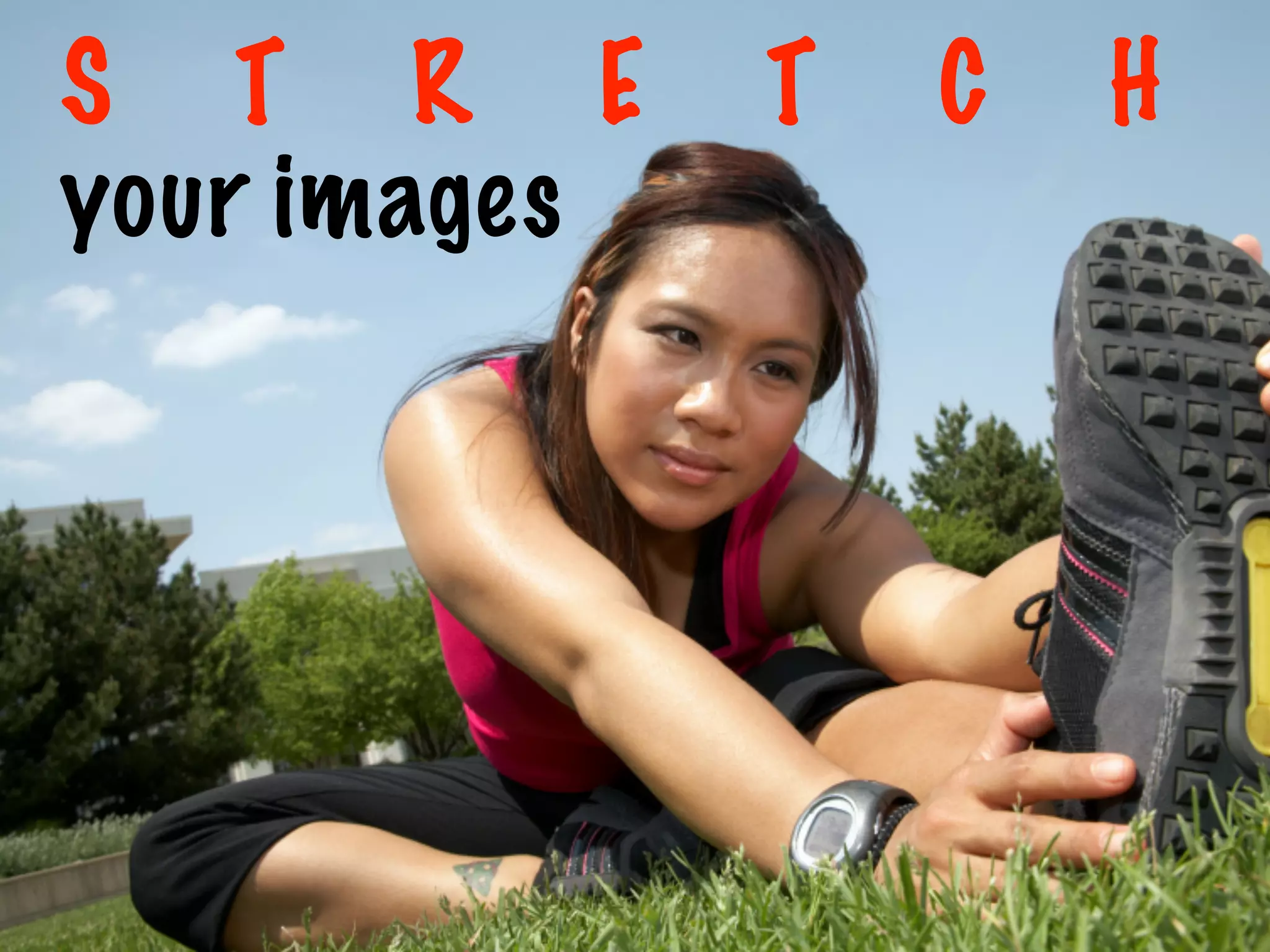 S T R E T C H
your images
 