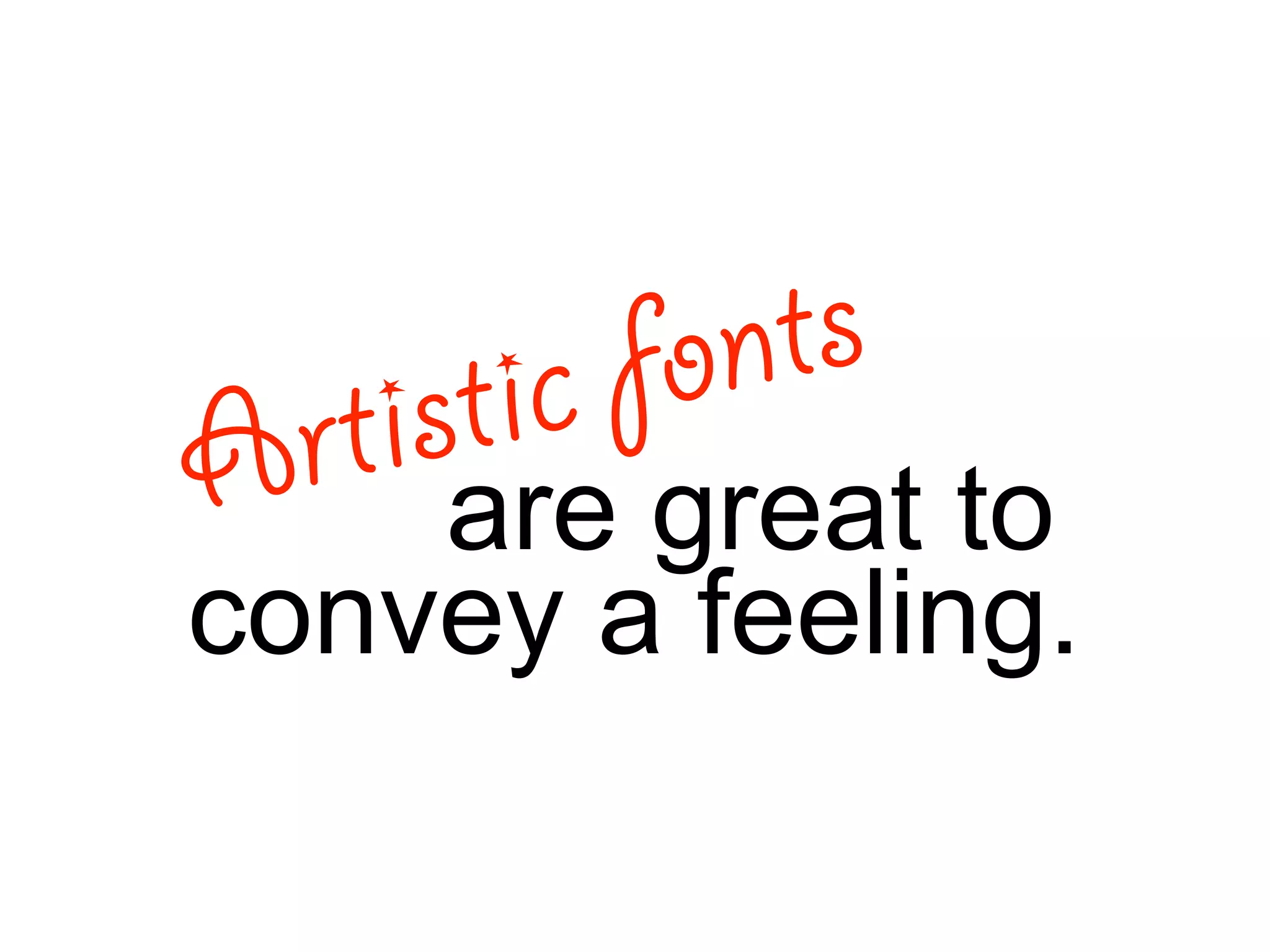 are great toArtistic fonts
convey a feeling.
 