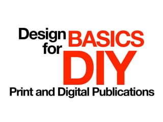 DesignBASICSfor
DIYPrint and Digital Publications
 