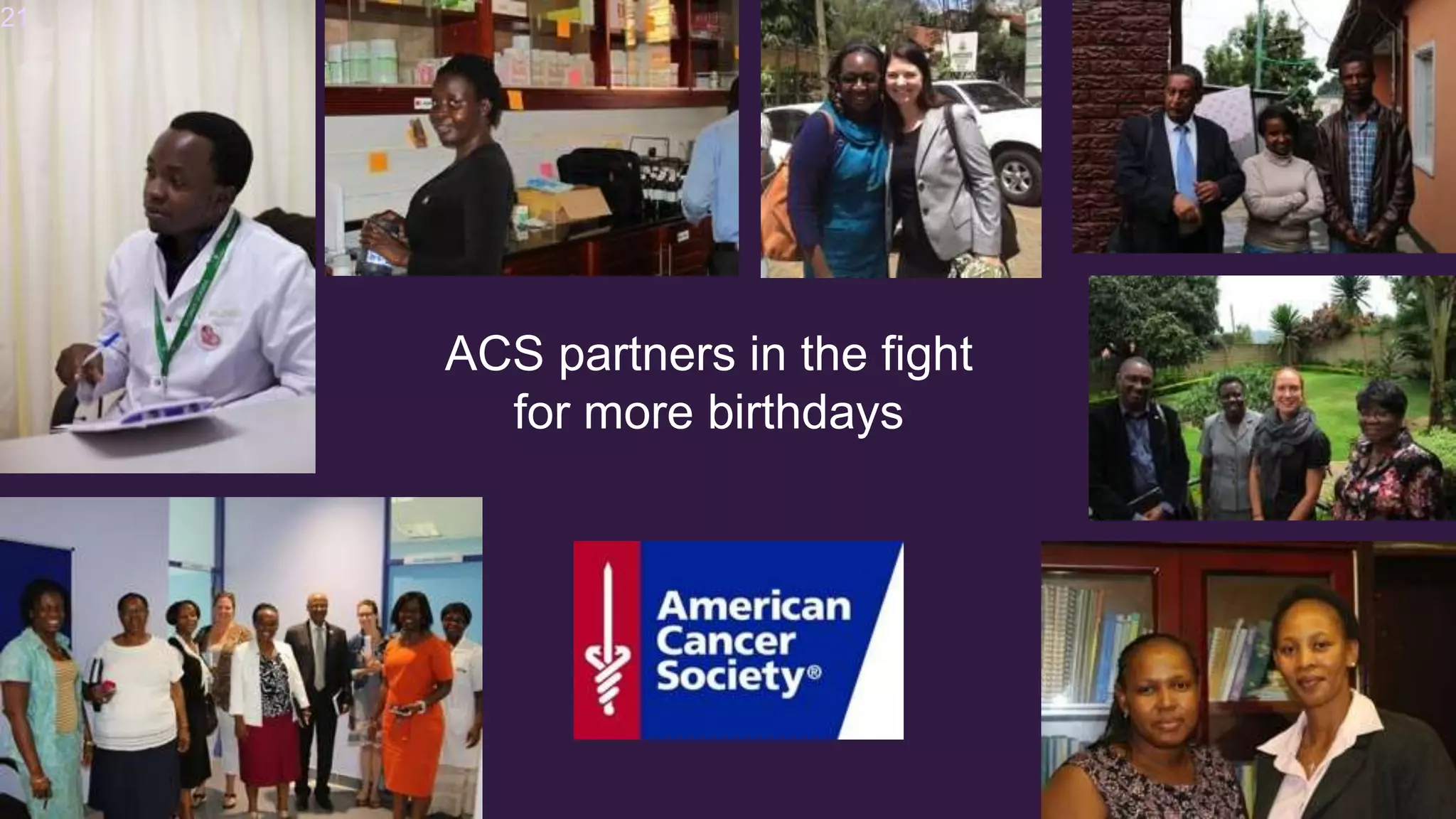 ACS partners in the fight
for more birthdays
21
 