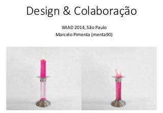 Design & Colaboração
WIAD 2014, São Paulo
Marcelo Pimenta (menta90)

 