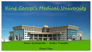 King George’s Medical University
Name of presenter : Nidhi Tripathi
Final Year
 
