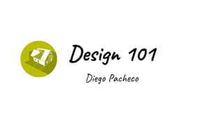 Design 101
Diego Pacheco
 