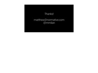 Thanks!
!
matthew@normative.com
@mmilan
 