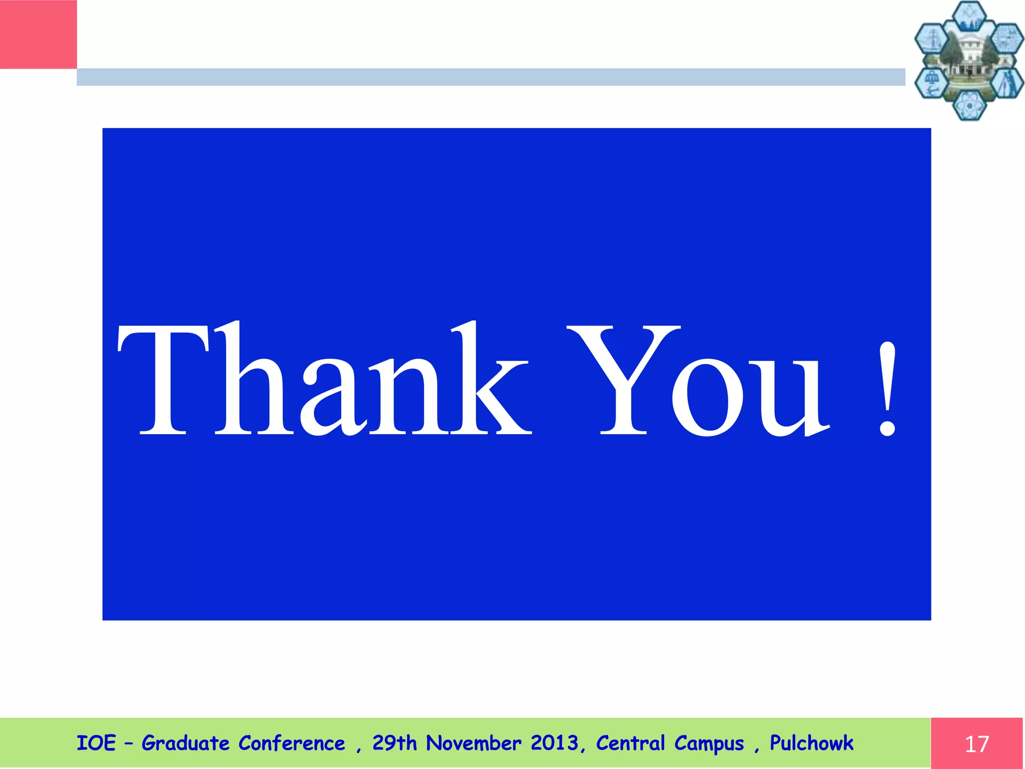 Thank You !
17IOE – Graduate Conference , 29th November 2013, Central Campus , Pulchowk
 