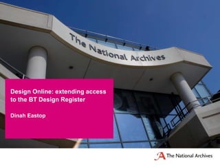Dinah Eastop
Design Online: extending access
to the BT Design Register
 