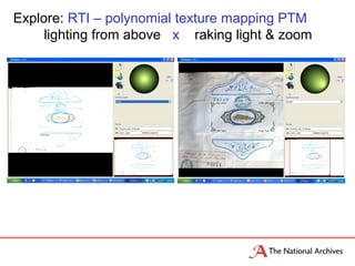 Explore: RTI – polynomial texture mapping PTM
lighting from above x raking light & zoom
 
