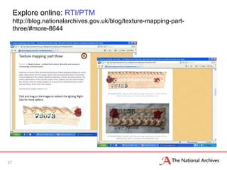 27
Explore online: RTI/PTM
http://blog.nationalarchives.gov.uk/blog/texture-mapping-part-
three/#more-8644
 