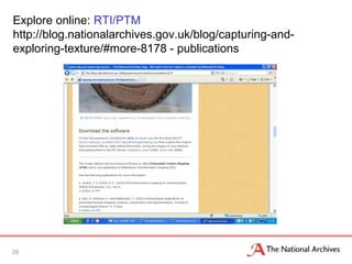 28
Explore online: RTI/PTM
http://blog.nationalarchives.gov.uk/blog/capturing-and-
exploring-texture/#more-8178 - publications
 