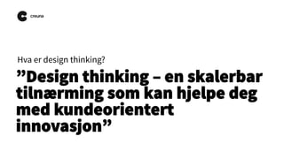 Hva er design thinking?

”Design thinking – en skalerbar
tilnærming som kan hjelpe deg
med kundeorientert
innovasjon”

 
