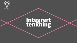 Kreativt

Integrert
tenkning
© Creuna

 
