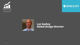 Målrettet og
datadrevet

Lee Sankey
Global Design Director

© Creuna

 