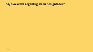 Så, hva kreves egentlig av en designleder?

© Creuna

 
