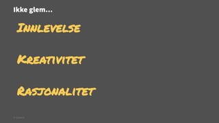 Ikke glem…

Innlevelse
Kreativitet
Rasjonalitet
© Creuna

 