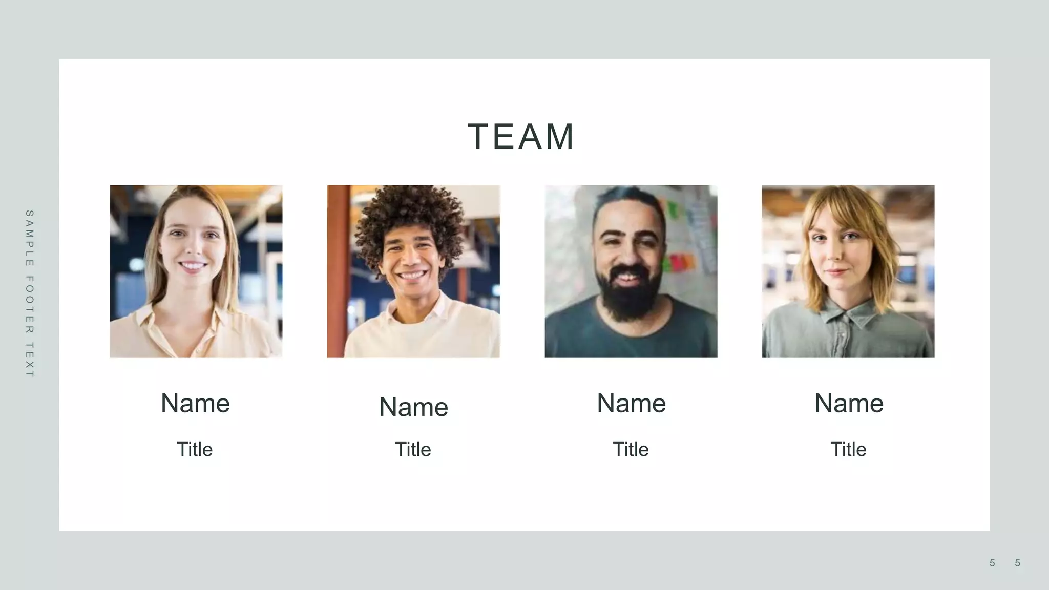 TEAM
S
A
M
P
L
E
F
O
O
T
E
R
T
E
X
T
Name
Title
Name
Title
Name
Title
Name
Title
5
5
 