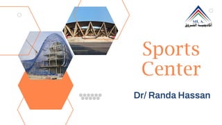 Sports
Center
Dr/ Randa Hassan
 