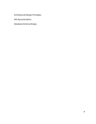 Architectural Design Principles.
API documentation.
Database Schema Design.
8
 