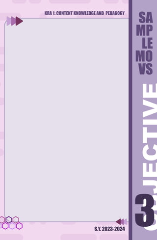 KRA 1: CONTENT KNOWLEDGE AND PEDAGOGY
S.Y. 2023-2024
3
3
SA
MP
LE
MO
VS
 