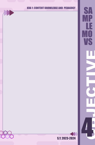 KRA 1: CONTENT KNOWLEDGE AND PEDAGOGY
S.Y. 2023-2024
4
4
SA
MP
LE
MO
VS
 