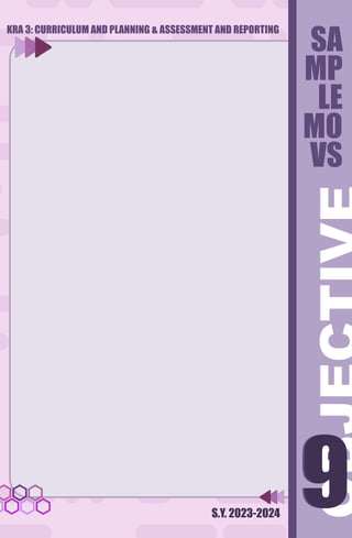 S.Y. 2023-2024
9
9
SA
MP
LE
MO
VS
KRA 3: CURRICULUM AND PLANNING & ASSESSMENT AND REPORTING
 