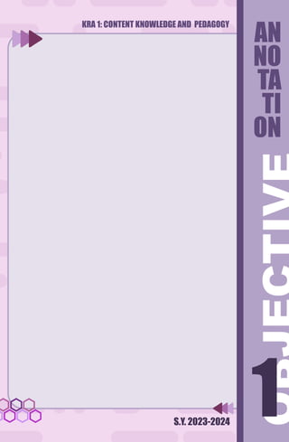 KRA 1: CONTENT KNOWLEDGE AND PEDAGOGY
S.Y. 2023-2024
1
1
AN
NO
TA
TI
ON
 