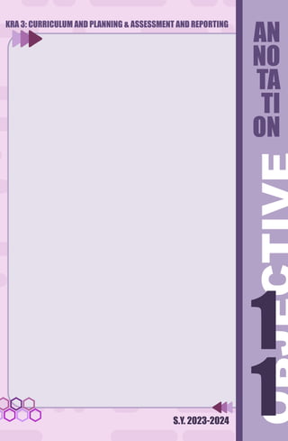 S.Y. 2023-2024
AN
NO
TA
TI
ON
1
1
1
1
KRA 3: CURRICULUM AND PLANNING & ASSESSMENT AND REPORTING
 