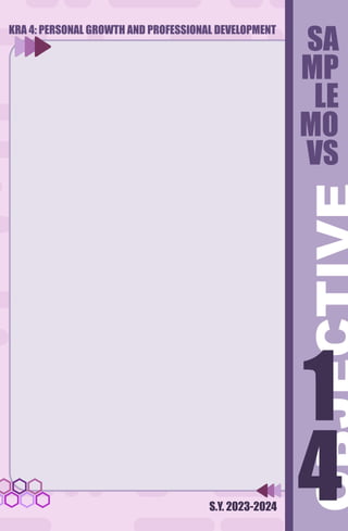 S.Y. 2023-2024
4
1
4
SA
MP
LE
MO
VS
1
KRA 4: PERSONAL GROWTH AND PROFESSIONAL DEVELOPMENT
 