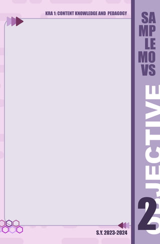 KRA 1: CONTENT KNOWLEDGE AND PEDAGOGY
S.Y. 2023-2024
2
2
SA
MP
LE
MO
VS
 