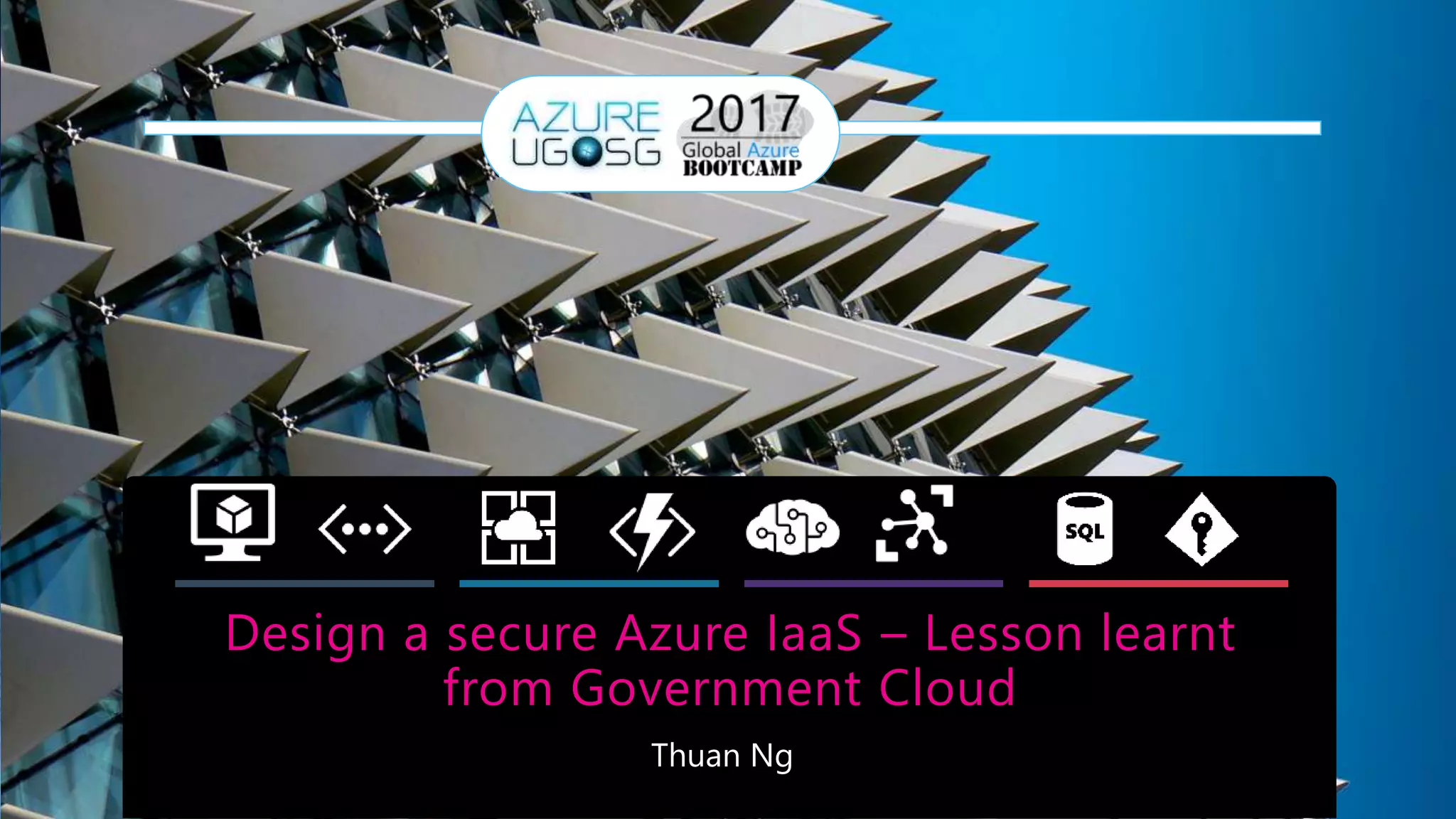 Design a secure Azure IaaS – Lesson learnt
from Government Cloud
Thuan Ng
 
